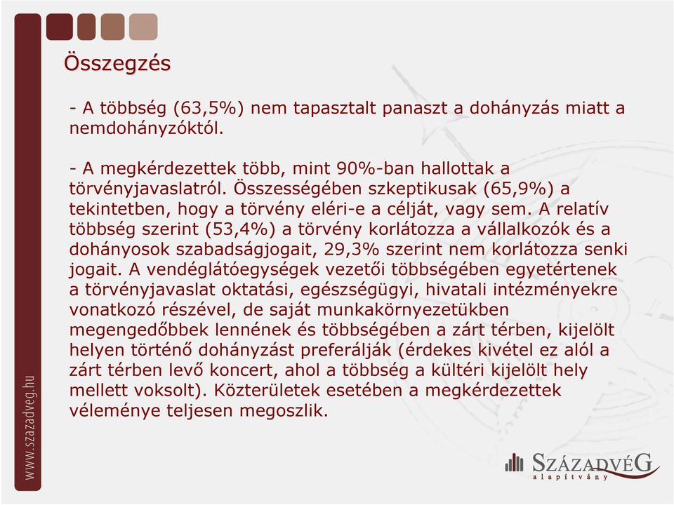 A relatív többség szerint (53,4%) a törvény korlátozza a vállalkozók és a dohányosok szabadságjogait, 29,3% szerint nem korlátozza senki jogait.