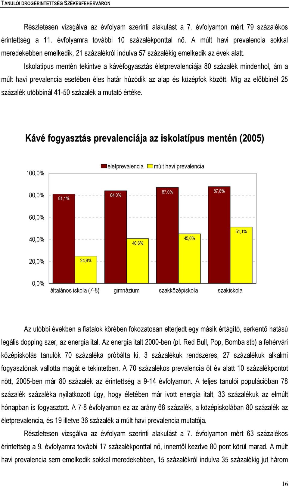 Iskolatípus mentén tekintve a kávéfogyasztás életprevalenciája 80 százalék mindenhol, ám a esetében éles határ húzódik az alap és középfok között.