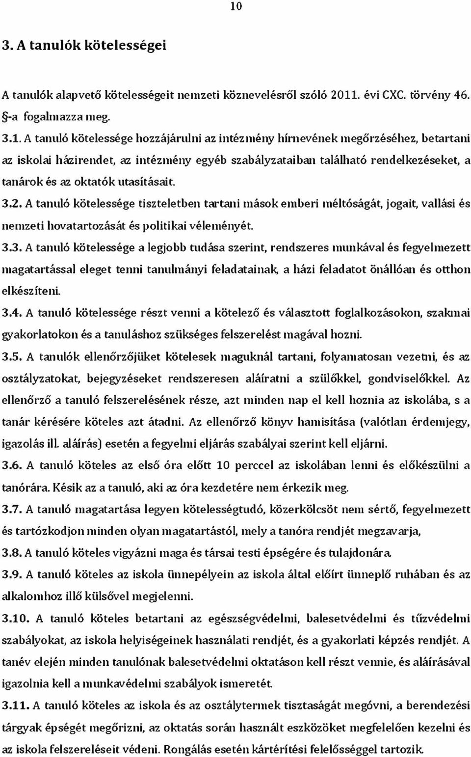A tanuló kötelessége tiszteletben tartani mások emberi méltóságát, jogait, vallási és nemzeti hovatartozását és politikai véleményét. 3.