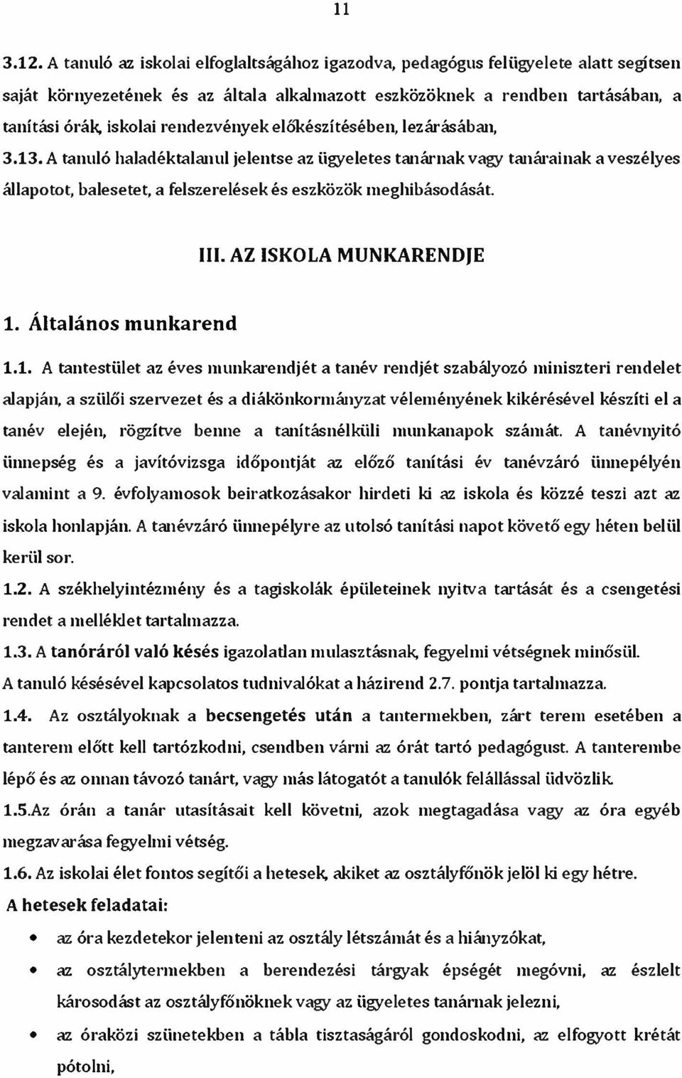 előkészítésében, lezárásában, 3.13. A tanuló haladéktalanul jelentse az ügyeletes tanárnak vagy tanárainak a veszélyes állapotot, balesetet, a felszerelések és eszközök meghibásodását. III.