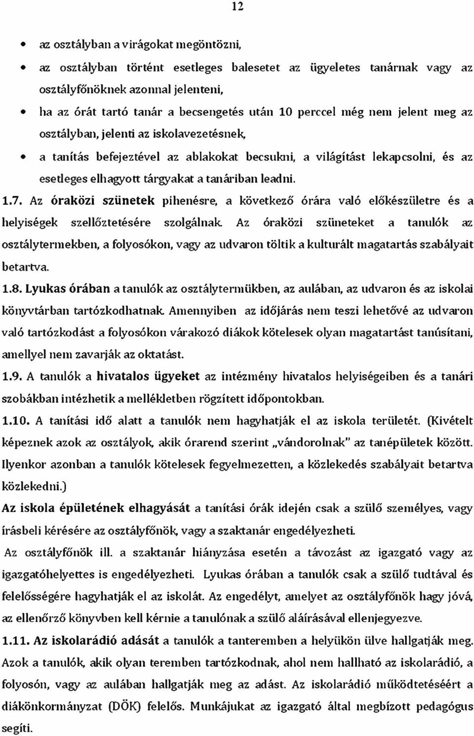 7. Az óraközi szünetek pihenésre, a következő órára való előkészületre és a helyiségek szellőztetésére szolgálnak Az óraközi szüneteket a tanulók az osztálytermekben, a folyosókon, vagy az udvaron
