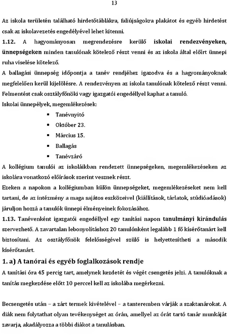 A ballagási ünnepség időpontja a tanév rendjéhez igazodva és a hagyományoknak megfelelően kerül kijelölésre. A rendezvényen az iskola tanulónak kötelező részt venni.