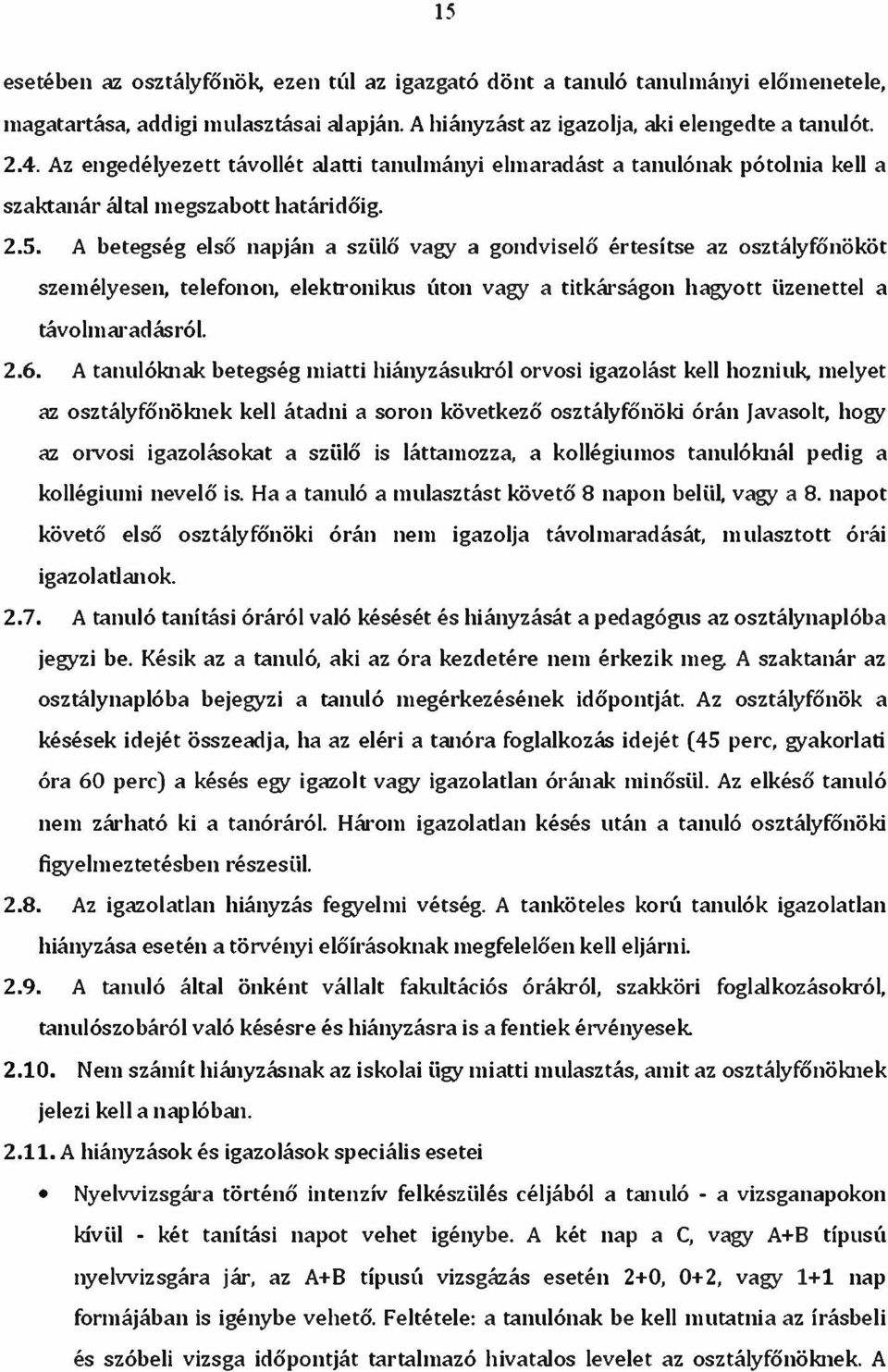 A betegség első napján a szülő vagy a gondviselő értesítse az osztályfőnököt személyesen, telefonon, elektronikus úton vagy a titkárságon hagyott üzenettel a távolmaradásról 2.6.