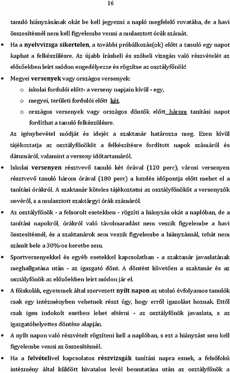 Az újabb írásbeli és szóbeli vizsgán való részvételét az előzőekben leírt módon engedélyezze és rögzítse az osztályfőnök!