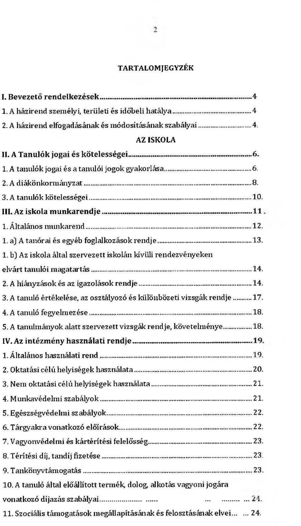A tanulók kötelességei 10. III. Az iskola m u n k a r e n d j e 11 1. Általános munkarend 12. 1. a) A tanórai és egyéb foglalkozások rendje 13. 1. b] Az iskola által szervezett iskolán kívüli rendezvényeken elvárt tanulói magatartás 14.