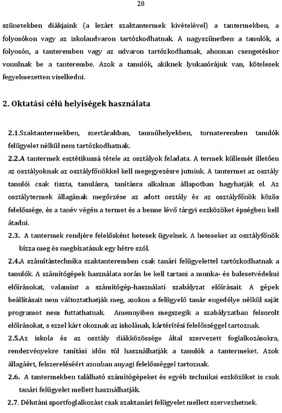 Szaktantermekben, szertárakban, tanműhelyekben, tornateremben tanulók felügyelet nélkül nem tartózkodhatnak. 2.