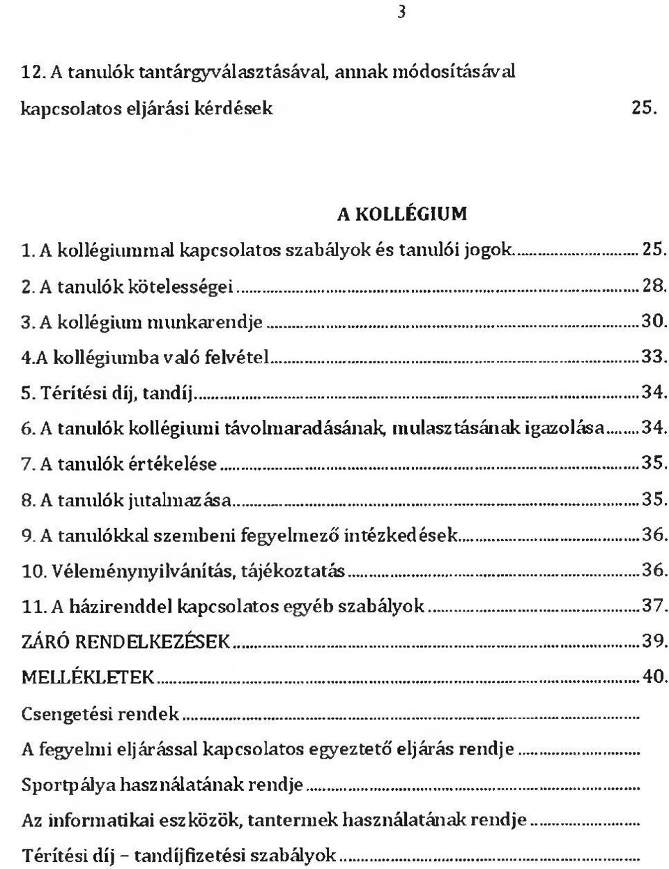 8. A tanulók jutalmazása 35. 9. A tanulókkal szembeni fegyelmező intézkedések 36. 10. Véleménynyilvánítás, tájékoztatás-------------------------------------------- 36. 11.