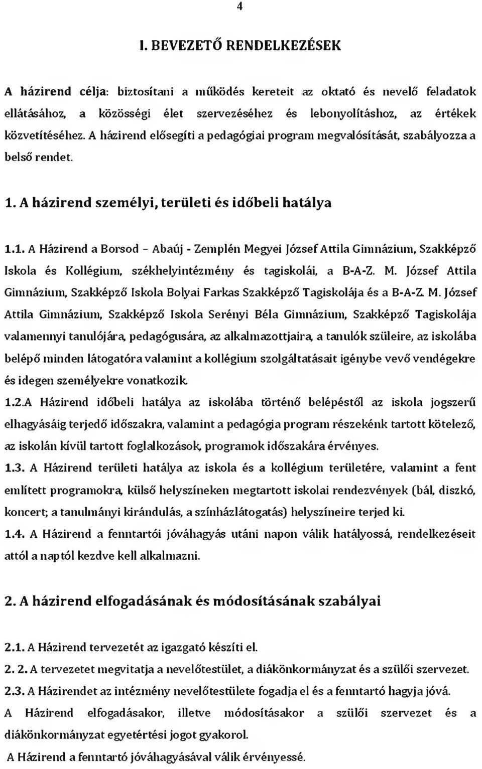 A házirend személyi, területi és időbeli hatálya 1.1. A Házirend a Borsod - Abaúj - Zemplén Megyei József Attila Gimnázium, Szakképző Iskola és Kollégium, székhelyintézmény és tagiskolái, a B-A-Z. M. József Attila Gimnázium, Szakképző Iskola Bolyai Farkas Szakképző Tagiskolája és a B-A-Z M.