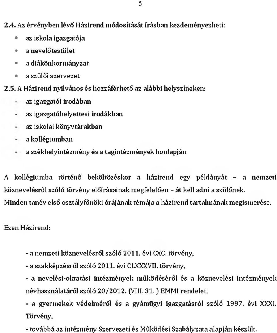 házirend egy példányát - a nemzeti köznevelésről szóló törvény előírásainak megfelelően - át kell adni a szülőnek. Minden tanév első osztályfőnöki órájának témája a házirend tartalmának megismerése.