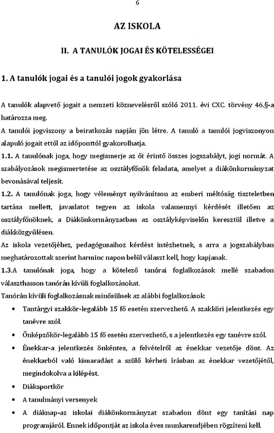 1. A tanulónak joga, hogy megismerje az őt érintő összes jogszabályt, jogi normát. A szabályozások megismertetése az osztályfőnök feladata amelyet a diákönkormányzat bevonásával teljesít. 1.2.