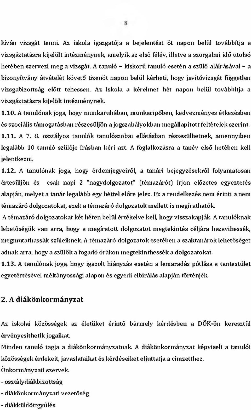Az iskola a kérelmet hét napon belül továbbítja a vizsgáztatásra kijelölt intézménynek. 1.10.