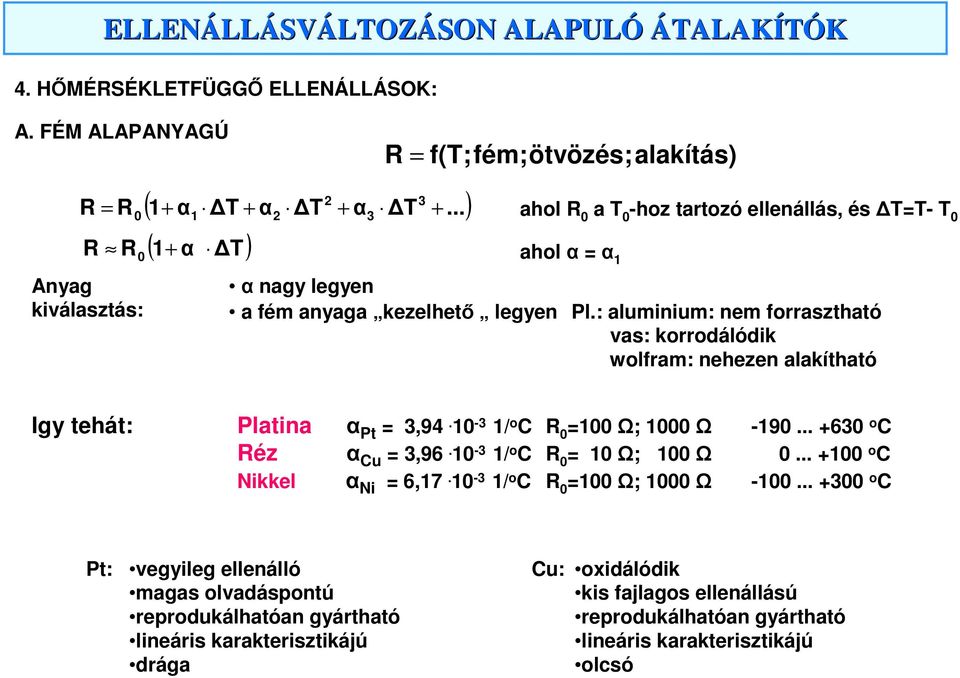 : aluminium: nem forrasztható vas: korrodálódik wolfram: nehezen alakítható Igy tehát: Platina α Pt = 3,94. 10-3 1/ o C 0 =100 Ω; 1000 Ω -190... +630 o C éz α Cu = 3,96.