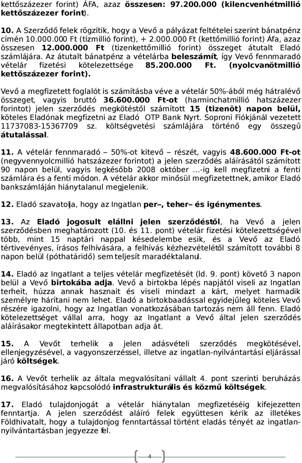 Az átutalt bánatpénz a vételárba beleszámít, így Vevő fennmaradó vételár fizetési kötelezettsége 85.200.000 Ft. (nyolcvanötmillió kettőszázezer forint).