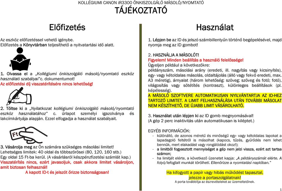 Töltse ki a Nyilatkozat kollégiumi önkiszolgáló másoló/nyomtató eszköz használatához c. űrlapot személyi igazolványa és lakcímkártyája alapján. Ezzel elfogadja a használat szabályait. 3.