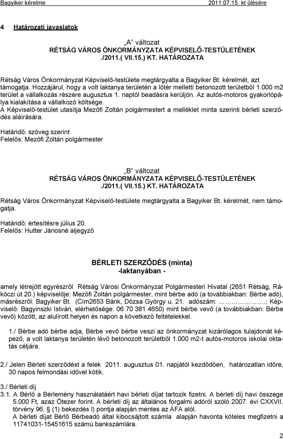 Az autós-motoros gyakorlópálya kialakítása a vállalkozó költsége. A Képviselő-testület utasítja Mezőfi Zoltán polgármestert a melléklet minta szerinti bérleti szerződés aláírására.