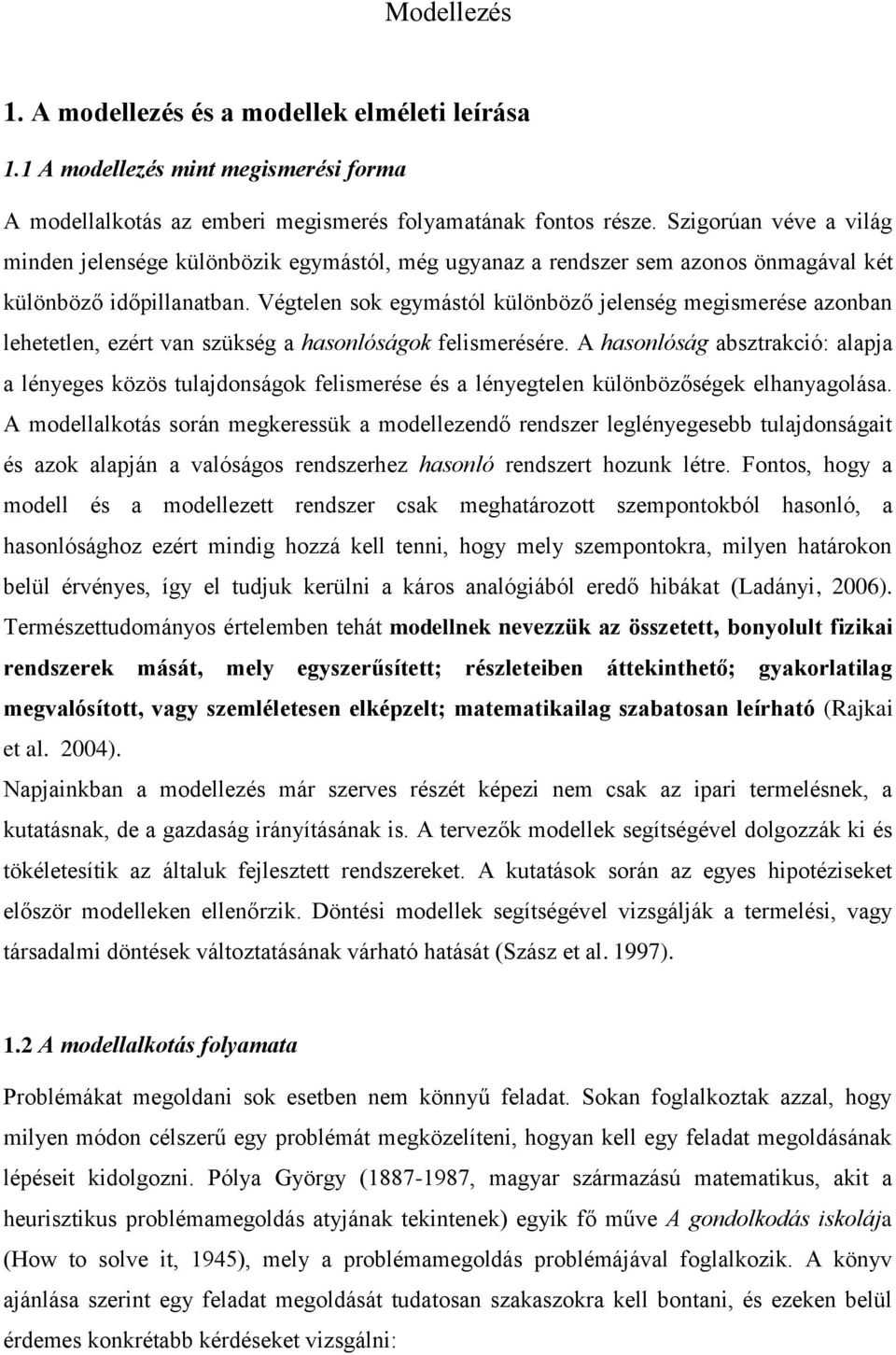 Végtelen sok egymástól különböző jelenség megismerése azonban lehetetlen, ezért van szükség a hasonlóságok felismerésére.