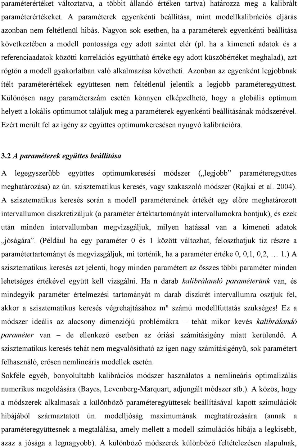 Nagyon sok esetben, ha a paraméterek egyenkénti beállítása következtében a modell pontossága egy adott szintet elér (pl.