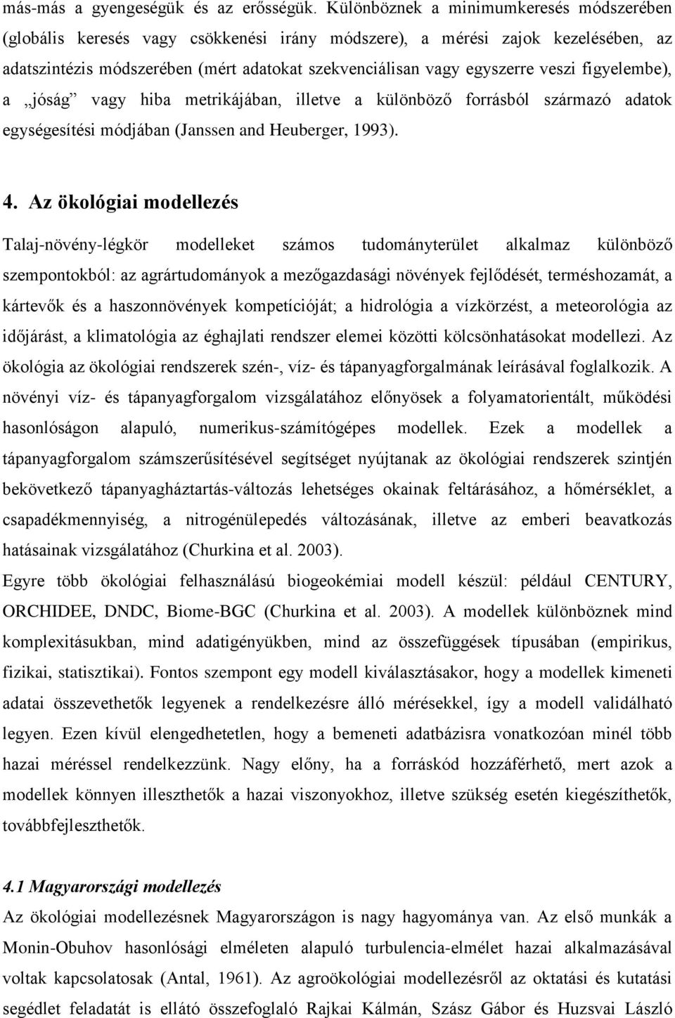veszi figyelembe), a jóság vagy hiba metrikájában, illetve a különböző forrásból származó adatok egységesítési módjában (Janssen and Heuberger, 1993). 4.
