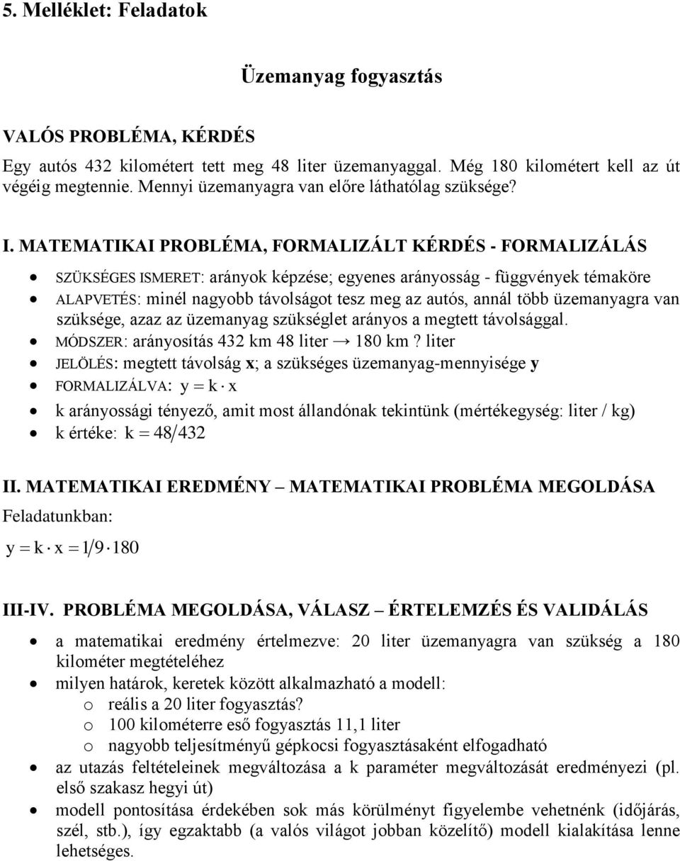 MATEMATIKAI PROBLÉMA, FORMALIZÁLT KÉRDÉS - FORMALIZÁLÁS SZÜKSÉGES ISMERET: arányok képzése; egyenes arányosság - függvények témaköre ALAPVETÉS: minél nagyobb távolságot tesz meg az autós, annál több