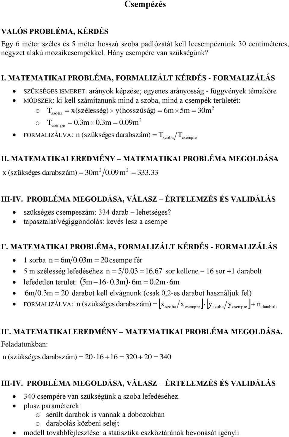 területét: o o T T szoba csempe FORMALIZÁLVA: x(szélesség) y(hosszúság) 6m 5m 30m 0.3m 0.3m 0.09m n (szükséges darabszám) T szoba Tcsempre 2 2 II.