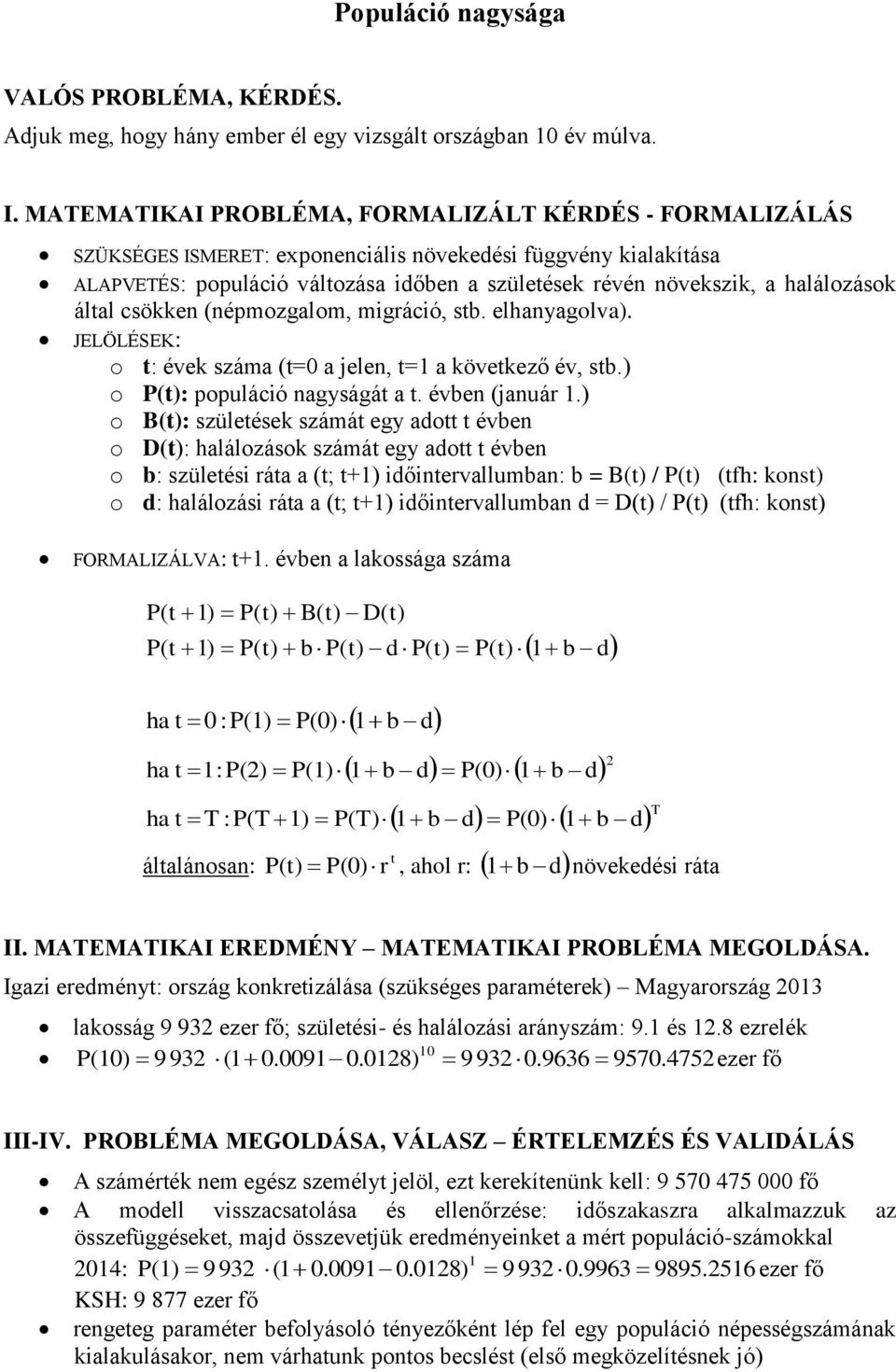 halálozások által csökken (népmozgalom, migráció, stb. elhanyagolva). JELÖLÉSEK: o t: évek száma (t=0 a jelen, t=1 a következő év, stb.) o P(t): populáció nagyságát a t. évben (január 1.