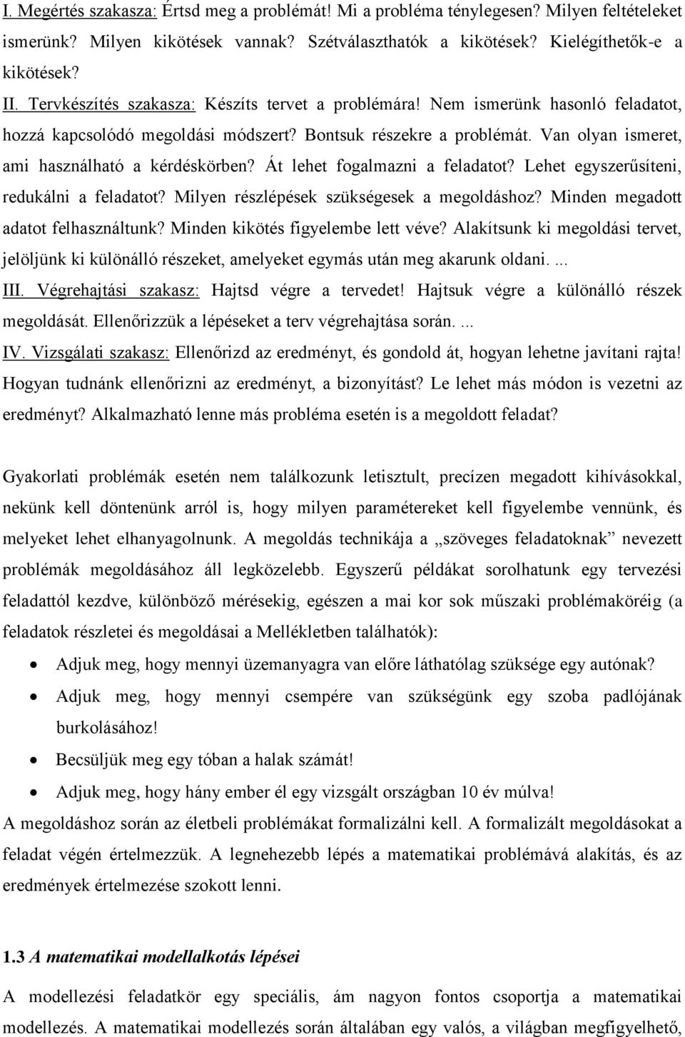 Van olyan ismeret, ami használható a kérdéskörben? Át lehet fogalmazni a feladatot? Lehet egyszerűsíteni, redukálni a feladatot? Milyen részlépések szükségesek a megoldáshoz?