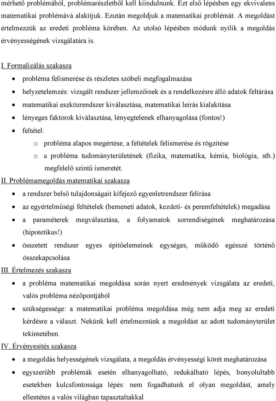 Formalizálás szakasza probléma felismerése és részletes szóbeli megfogalmazása helyzetelemzés: vizsgált rendszer jellemzőinek és a rendelkezésre álló adatok feltárása matematikai eszközrendszer