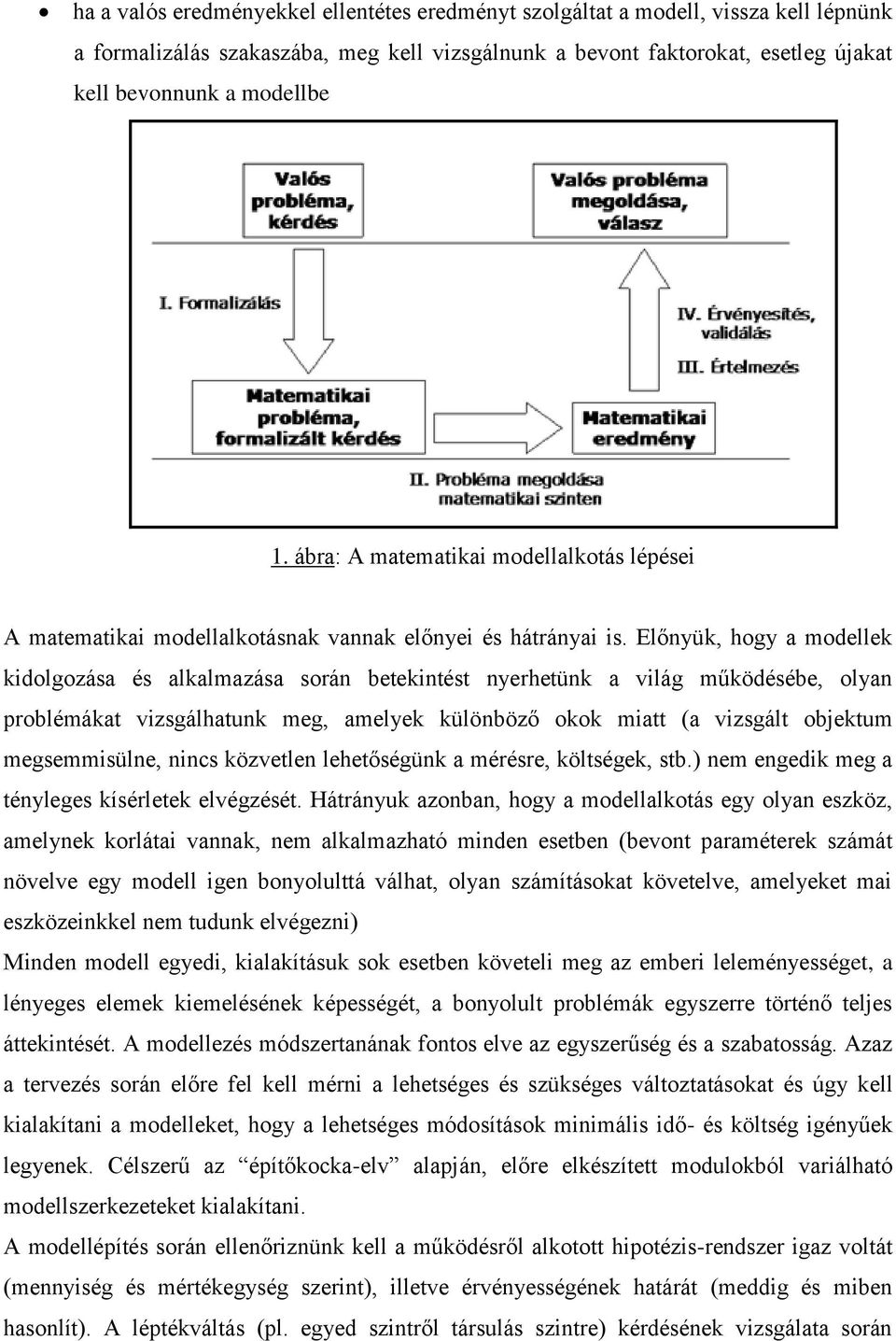 Előnyük, hogy a modellek kidolgozása és alkalmazása során betekintést nyerhetünk a világ működésébe, olyan problémákat vizsgálhatunk meg, amelyek különböző okok miatt (a vizsgált objektum