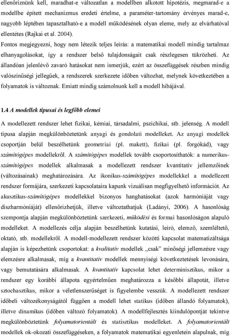 Fontos megjegyezni, hogy nem létezik teljes leírás: a matematikai modell mindig tartalmaz elhanyagolásokat, így a rendszer belső tulajdonságait csak részlegesen tükrözheti.