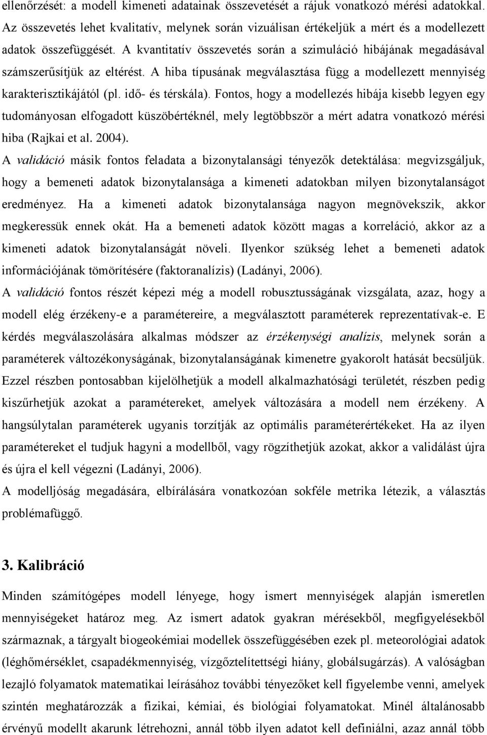 A kvantitatív összevetés során a szimuláció hibájának megadásával számszerűsítjük az eltérést. A hiba típusának megválasztása függ a modellezett mennyiség karakterisztikájától (pl. idő- és térskála).