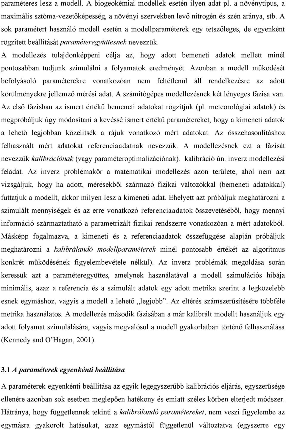 A modellezés tulajdonképpeni célja az, hogy adott bemeneti adatok mellett minél pontosabban tudjunk szimulálni a folyamatok eredményét.