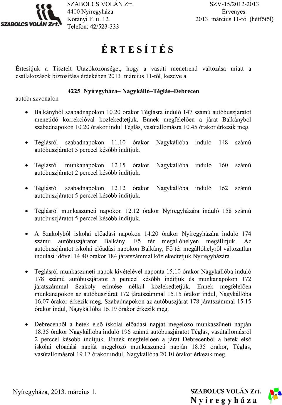 Ennek megfelelően a járat Balkányból szabadnapokon 10.20 órakor indul Téglás, vasútállomásra 10.45 órakor érkezik meg. Téglásról szabadnapokon 11.