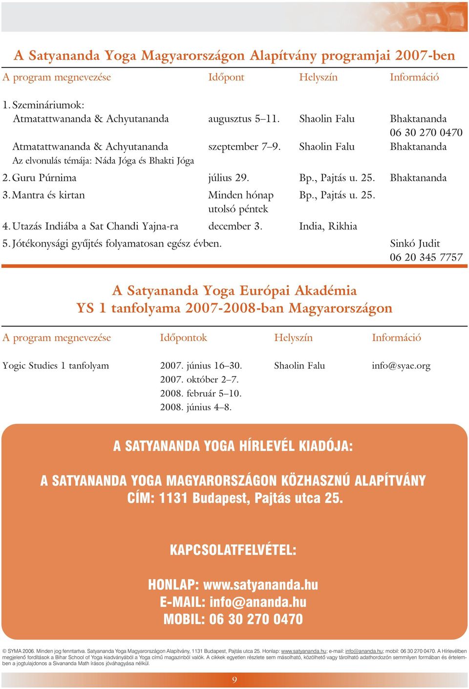 25. Bhaktananda 3. Mantra és kirtan Minden hónap Bp., Pajtás u. 25. utolsó péntek 4. Utazás Indiába a Sat Chandi Yajna-ra december 3. India, Rikhia 5. Jótékonysági gyûjtés folyamatosan egész évben.