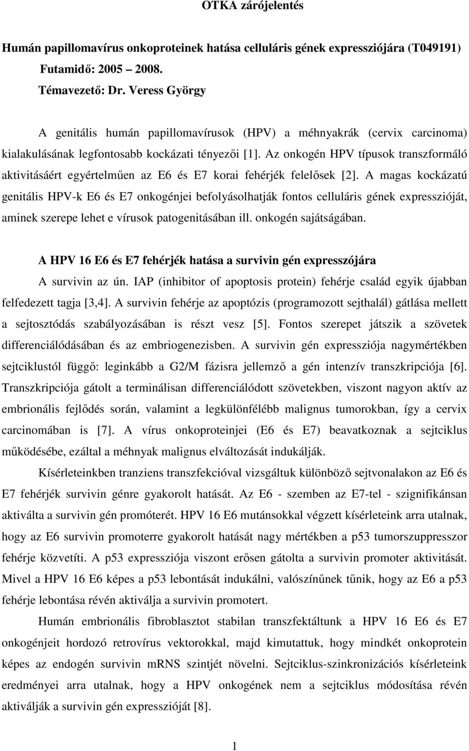 Az onkogén HPV típusok transzformáló aktivitásáért egyértelmően az E6 és E7 korai fehérjék felelısek [2].