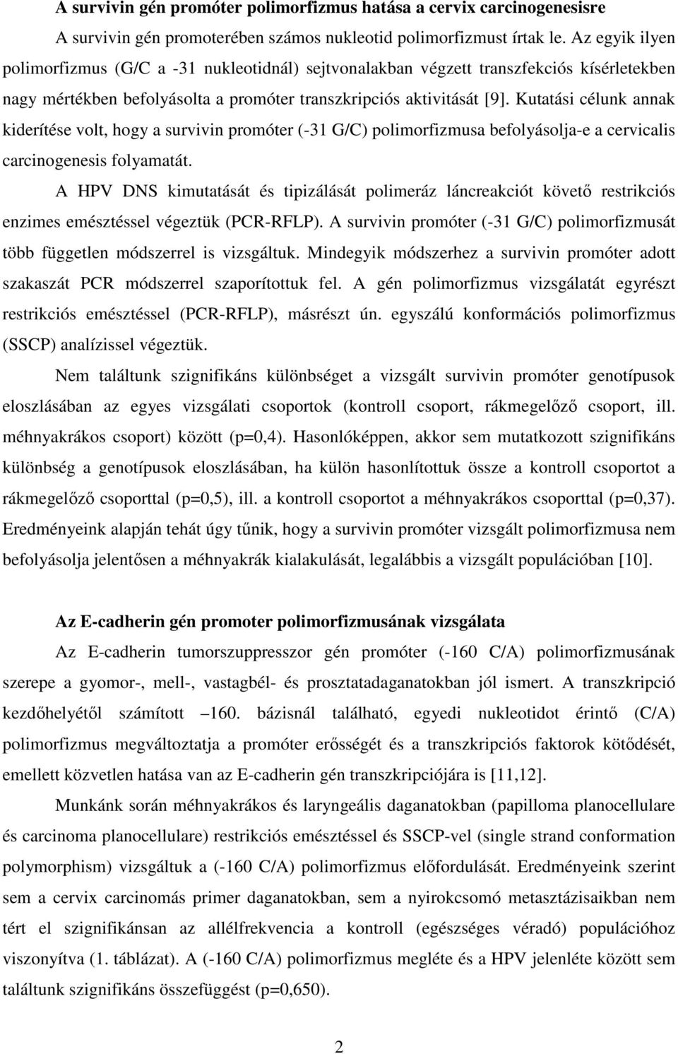 Kutatási célunk annak kiderítése volt, hogy a survivin promóter (-31 G/C) polimorfizmusa befolyásolja-e a cervicalis carcinogenesis folyamatát.
