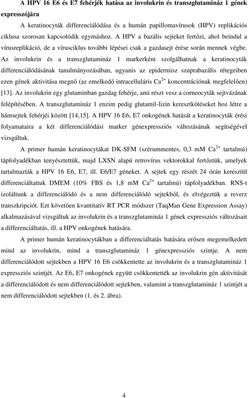 Az involukrin és a transzglutamináz 1 markerként szolgálhatnak a keratinocyták differenciálódásának tanulmányozásában, ugyanis az epidermisz szuprabazális rétegeiben ezen gének aktivitása megnı (az