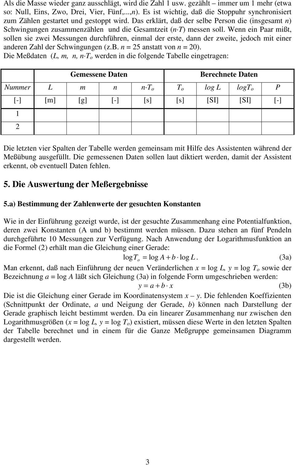 Wenn ein Paar mißt, sollen sie zwei Messunen durchführen, einmal der erste, dann der zweite, jedoch mit einer anderen Zahl der Schwinunen (z.b. n = 25 anstatt von n = 20).