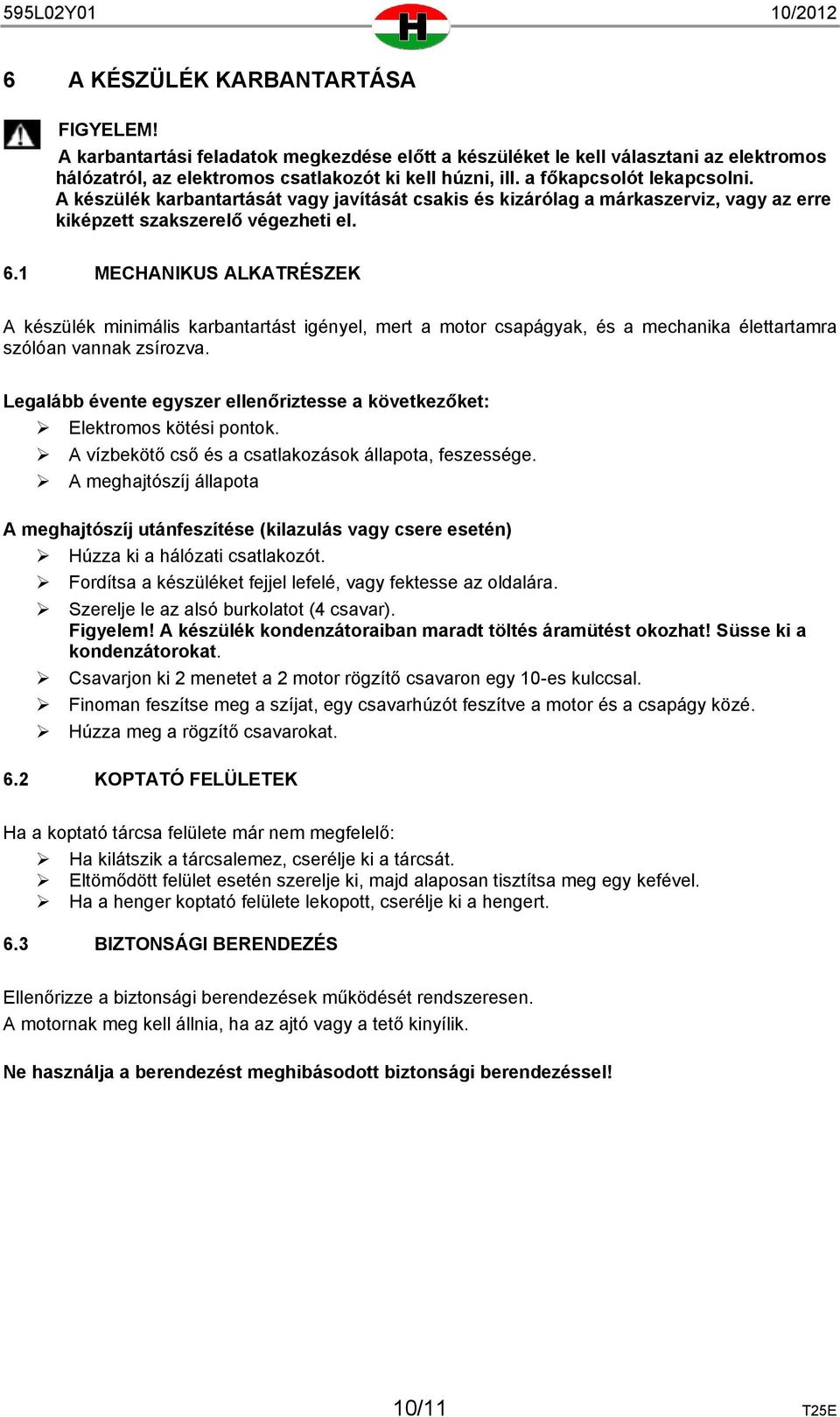 1 MECHANIKUS ALKATRÉSZEK A készülék minimális karbantartást igényel, mert a motor csapágyak, és a mechanika élettartamra szólóan vannak zsírozva.