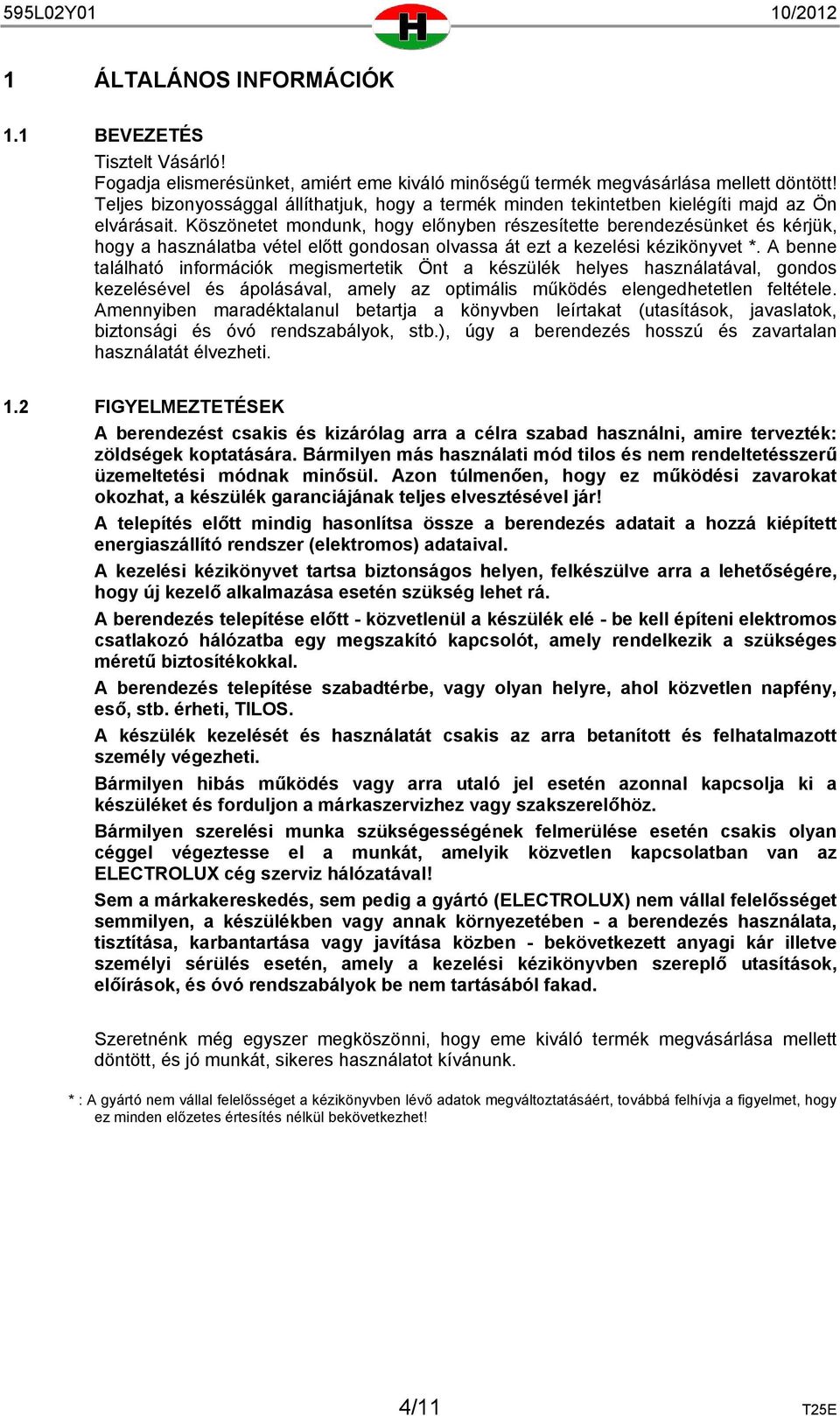 Köszönetet mondunk, hogy előnyben részesítette berendezésünket és kérjük, hogy a használatba vétel előtt gondosan olvassa át ezt a kezelési kézikönyvet *.