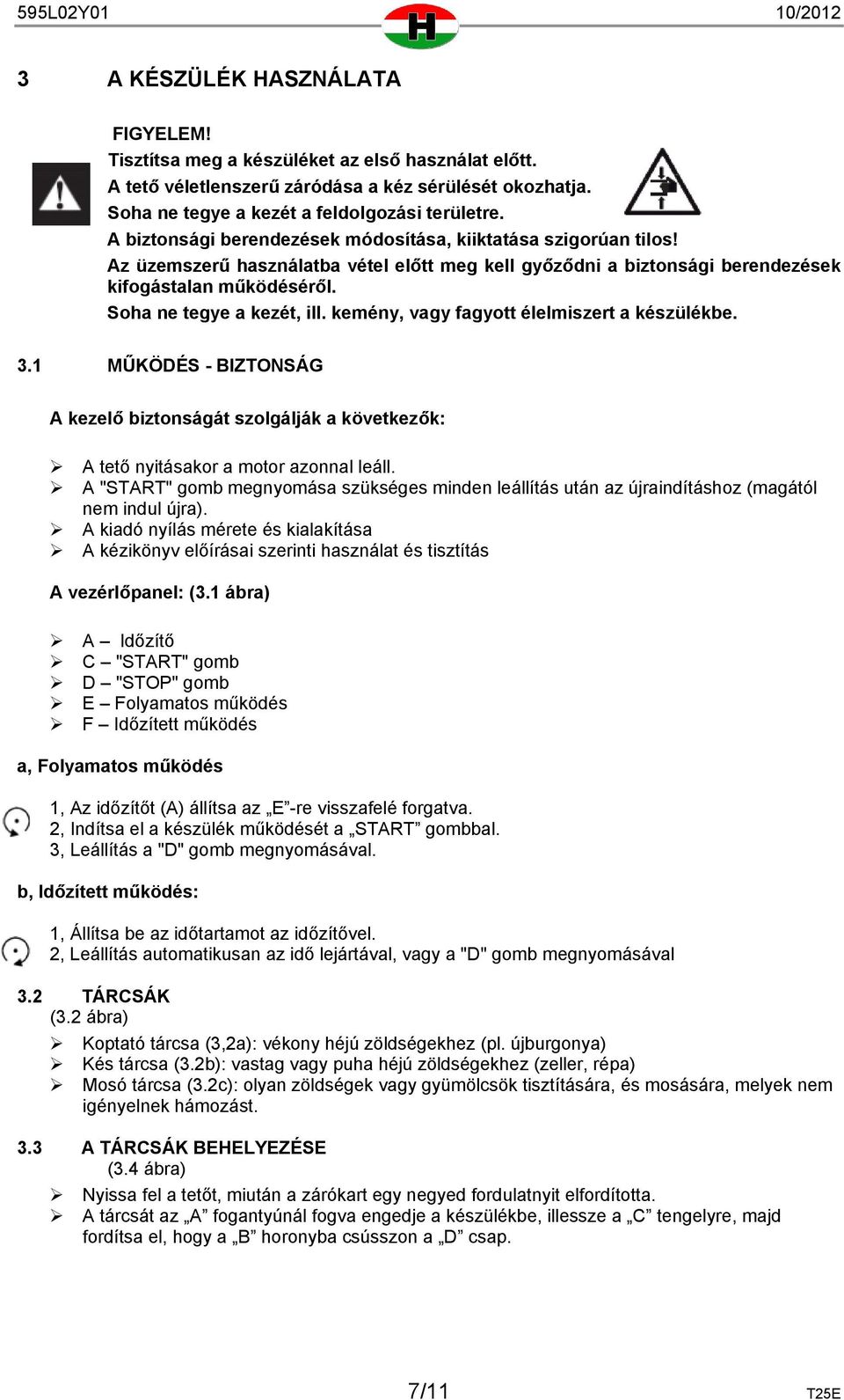 kemény, vagy fagyott élelmiszert a készülékbe. 3.1 MŰKÖDÉS - BIZTONSÁG A kezelő biztonságát szolgálják a következők: A tető nyitásakor a motor azonnal leáll.