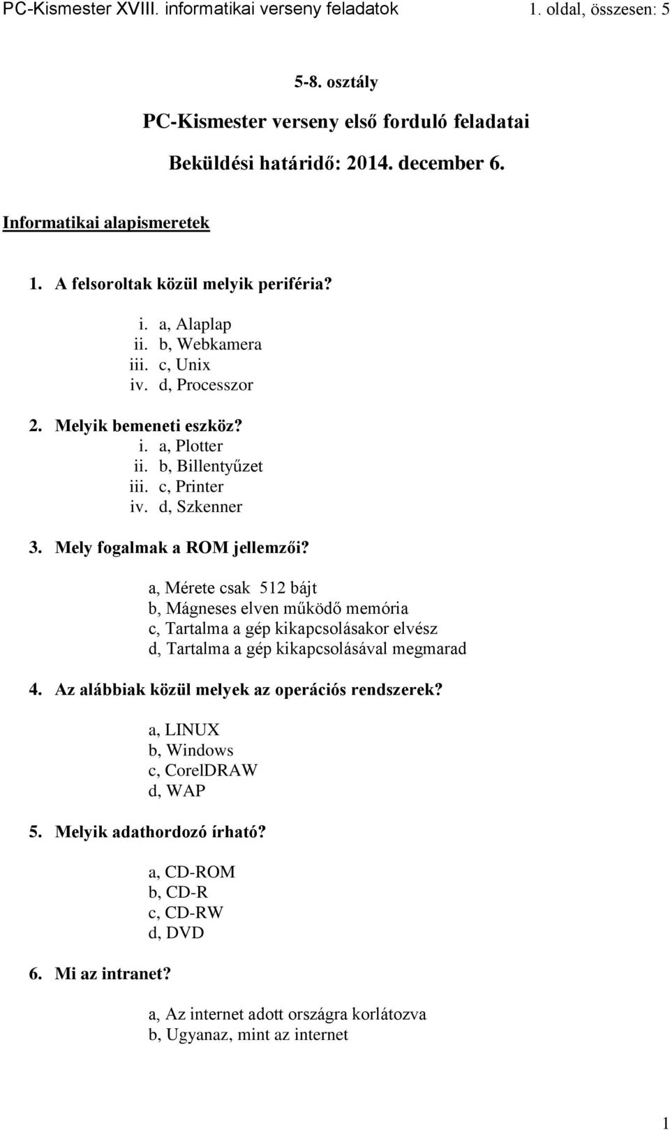 Mely fogalmak a ROM jellemzői? a, Mérete csak 512 bájt b, Mágneses elven működő memória c, Tartalma a gép kikapcsolásakor elvész d, Tartalma a gép kikapcsolásával megmarad 4.