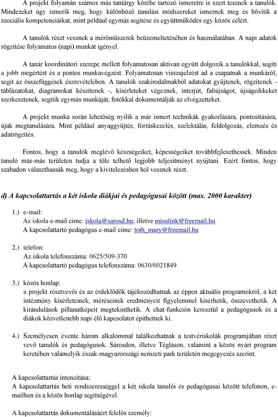 A tanulók részt vesznek a mérőműszerek beüzemeltetésében és használatában. A napi adatok rögzítése folyamatos (napi) munkát igényel.