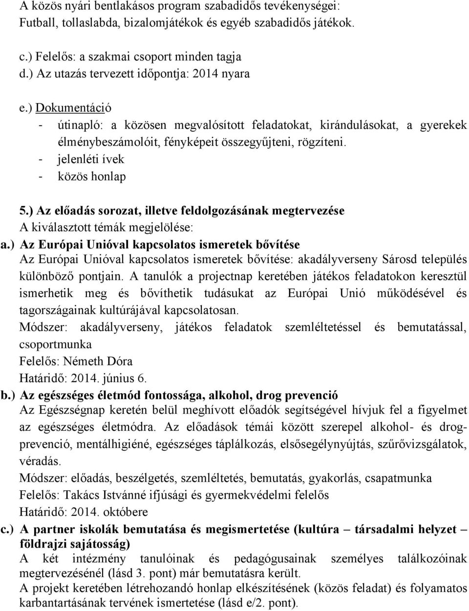 - jelenléti ívek - közös honlap 5.) Az előadás sorozat, illetve feldolgozásának megtervezése A kiválasztott témák megjelölése: a.