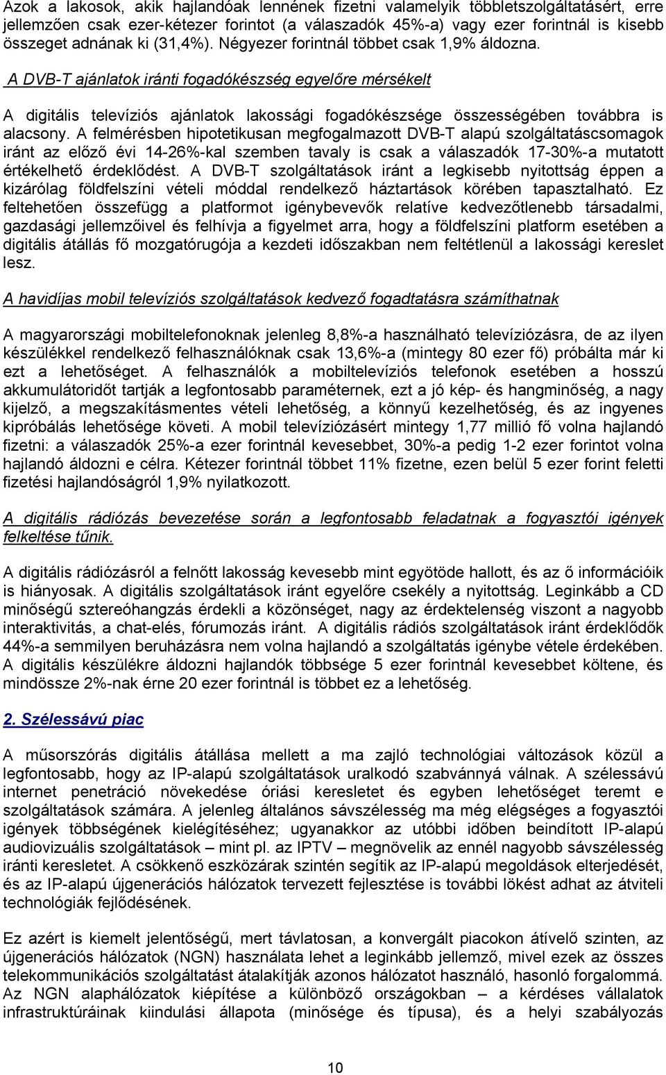 A DVB-T ajánlatok iránti fogadókészség egyelőre mérsékelt A digitális televíziós ajánlatok lakossági fogadókészsége összességében továbbra is alacsony.