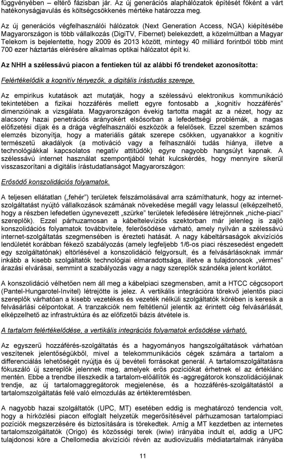 bejelentette, hogy 2009 és 2013 között, mintegy 40 milliárd forintból több mint 700 ezer háztartás elérésére alkalmas optikai hálózatot épít ki.