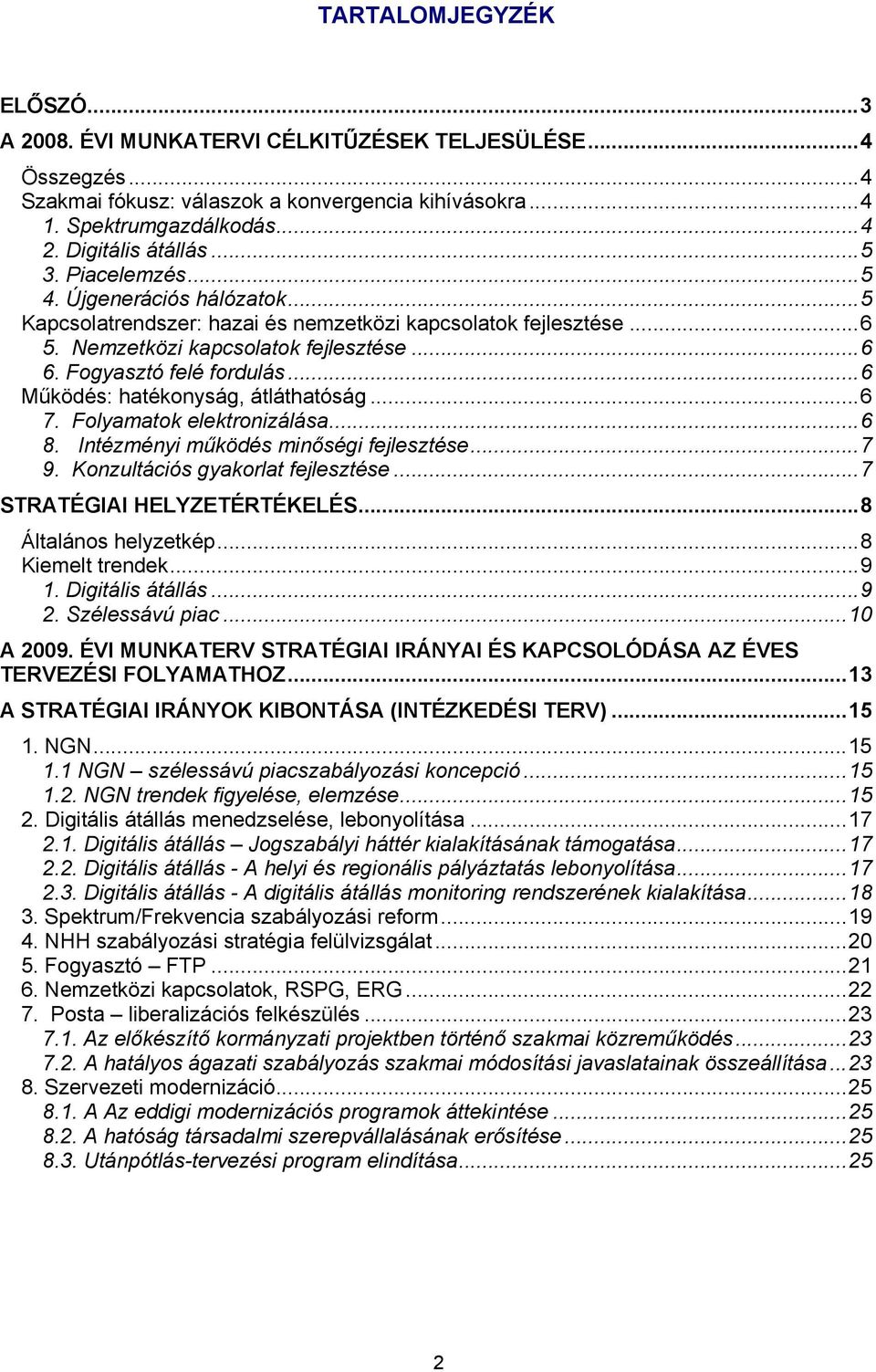 ..6 Működés: hatékonyság, átláthatóság...6 7. Folyamatok elektronizálása...6 8. Intézményi működés minőségi fejlesztése...7 9. Konzultációs gyakorlat fejlesztése...7 STRATÉGIAI HELYZETÉRTÉKELÉS.