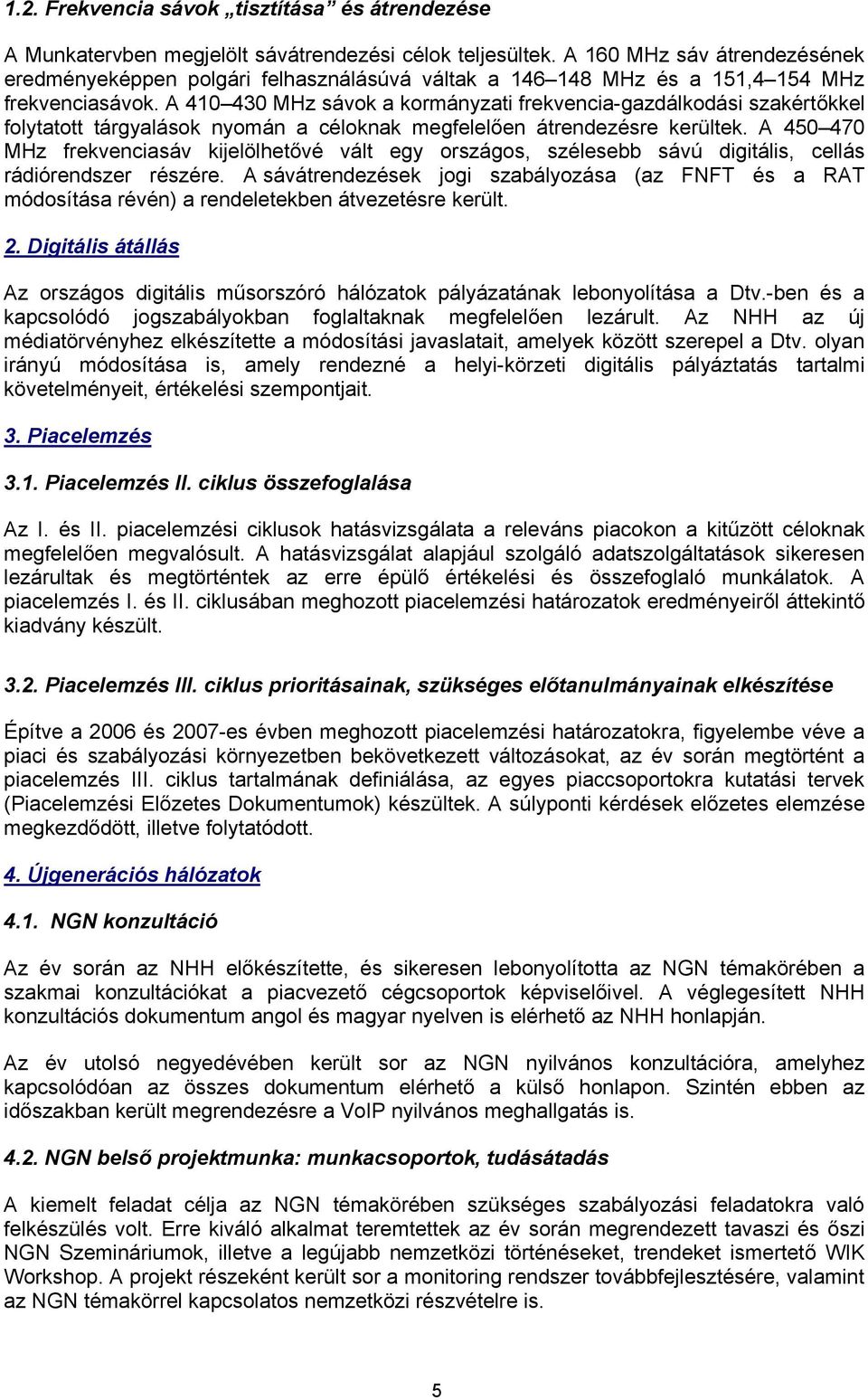 A 410 430 MHz sávok a kormányzati frekvencia-gazdálkodási szakértőkkel folytatott tárgyalások nyomán a céloknak megfelelően átrendezésre kerültek.