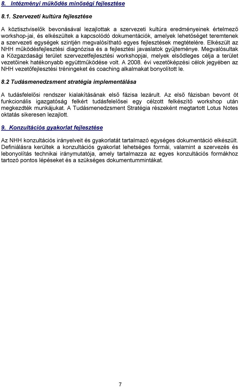 teremtenek a szervezeti egységek szintjén megvalósítható egyes fejlesztések megtételére. Elkészült az NHH működésfejlesztési diagnózisa és a fejlesztési javaslatok gyűjteménye.