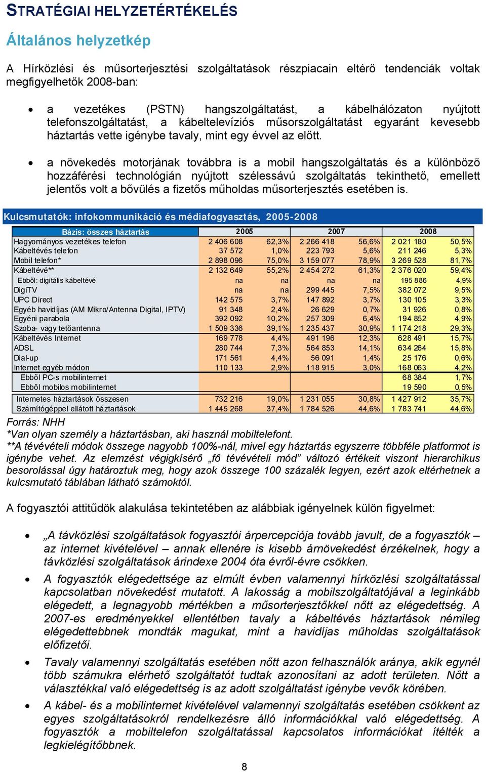 a növekedés motorjának továbbra is a mobil hangszolgáltatás és a különböző hozzáférési technológián nyújtott szélessávú szolgáltatás tekinthető, emellett jelentős volt a bővülés a fizetős műholdas
