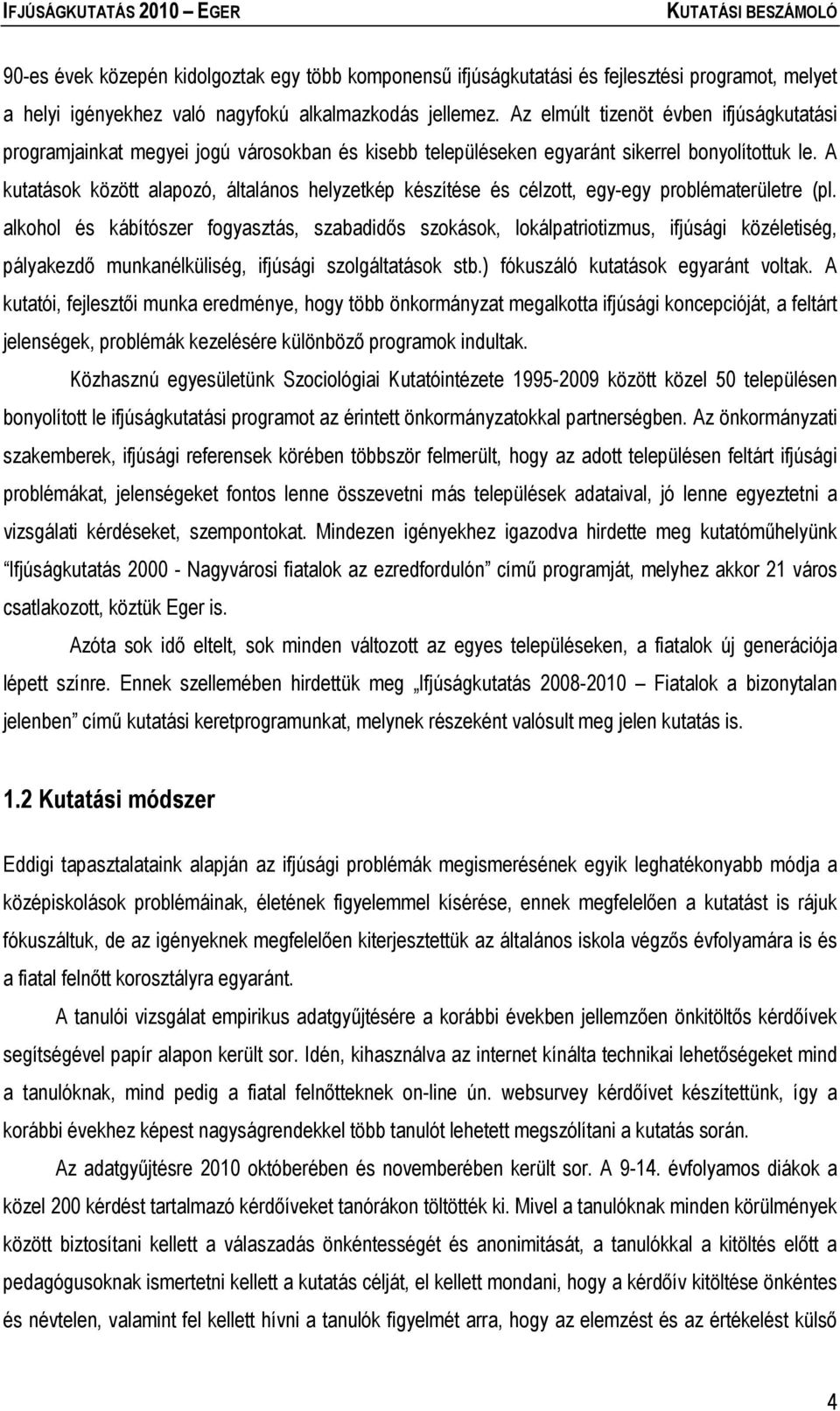 A kutatások között alapozó, általános helyzetkép készítése és célzott, egy-egy problématerületre (pl.